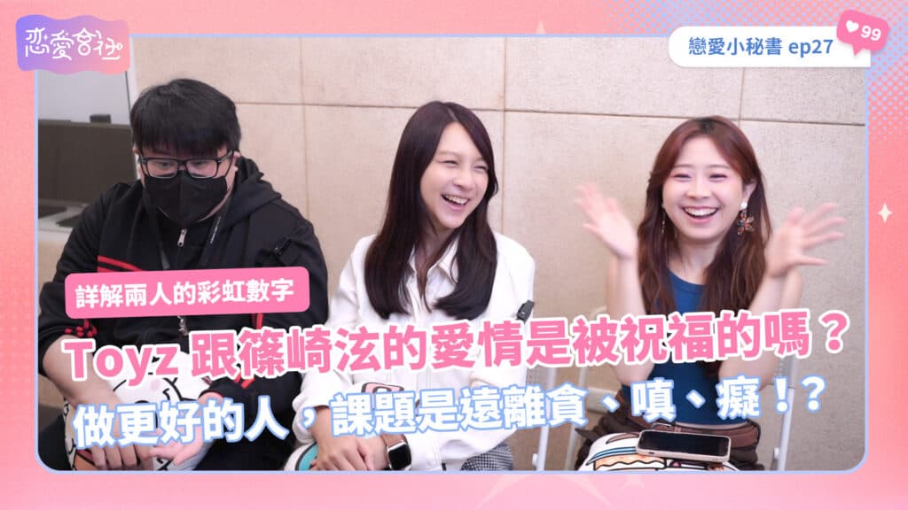 Toyz篠崎泫的戀愛劇本❓因「這三點」破局【戀愛會社 S1EP27】